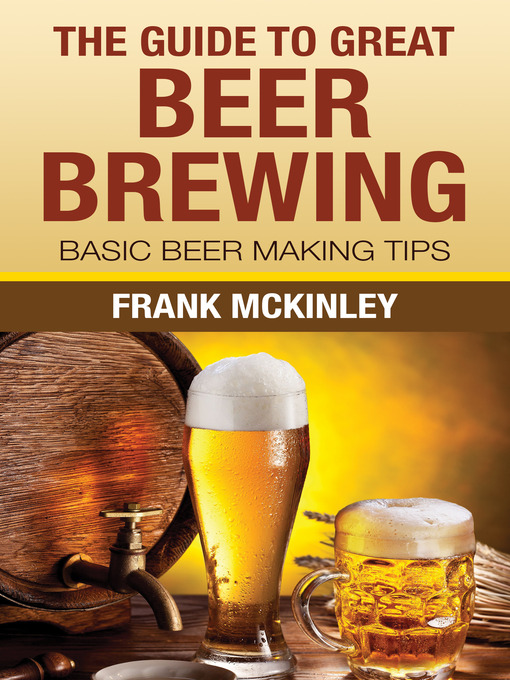 Title details for The Guide To Great Beer Brewing by Frank McKinley - Available